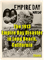  It was supposed to be the greatest British celebration ever held on foreign soil but turned into the greatest tragedy to strike California. On May 24, 1913, the first ''Empire Day'' in Southern California was celebrated.  Twenty thousand British and former British subjects gathered in Long Beach that day for a festive celebration which was to include a parade, athletic competitions, games, music and speeches at the Municipal Auditorium.  It was just at the close of the parade when disaster struck. 